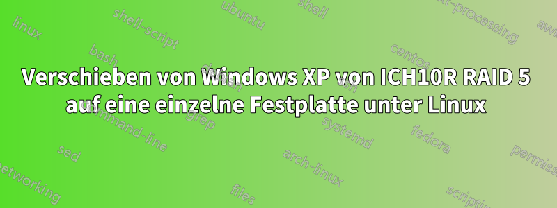 Verschieben von Windows XP von ICH10R RAID 5 auf eine einzelne Festplatte unter Linux