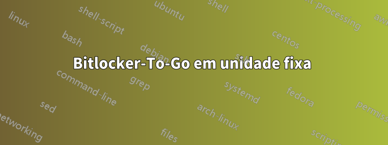 Bitlocker-To-Go em unidade fixa