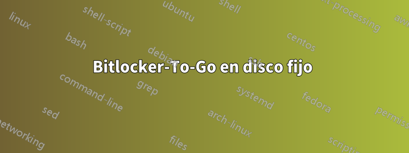 Bitlocker-To-Go en disco fijo