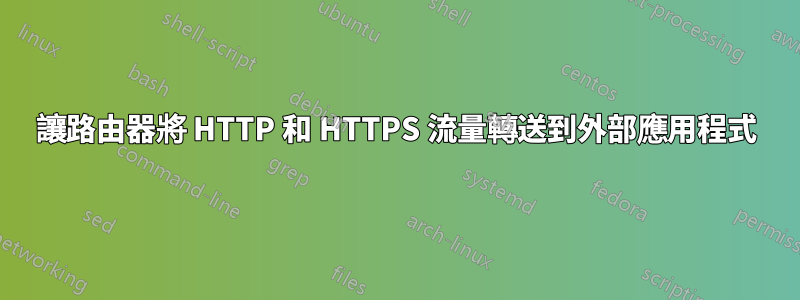 讓路由器將 HTTP 和 HTTPS 流量轉送到外部應用程式