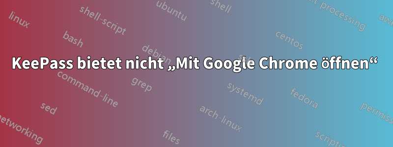 KeePass bietet nicht „Mit Google Chrome öffnen“