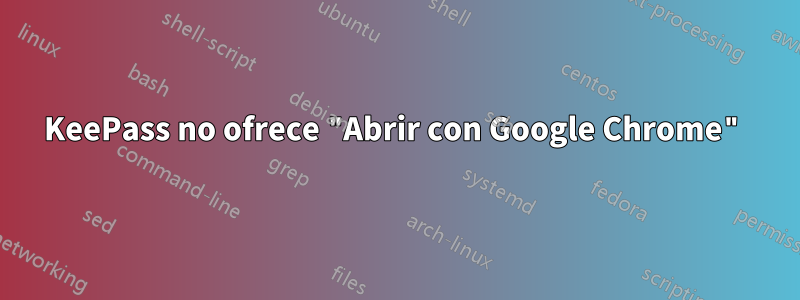 KeePass no ofrece "Abrir con Google Chrome"