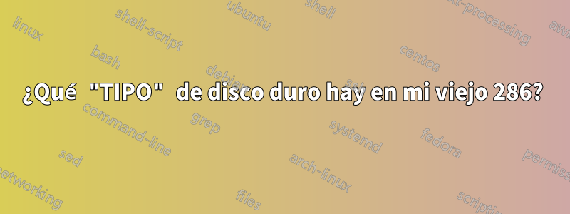 ¿Qué "TIPO" de disco duro hay en mi viejo 286?