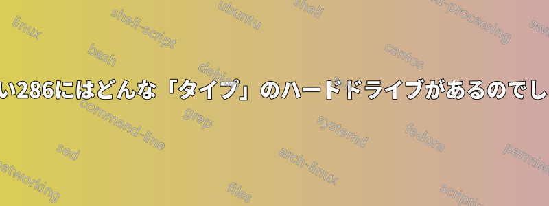 私の古い286にはどんな「タイプ」のハードドライブがあるのでしょうか