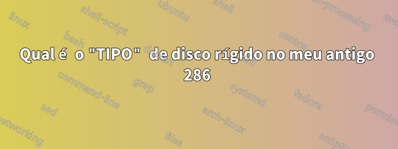 Qual é o "TIPO" de disco rígido no meu antigo 286