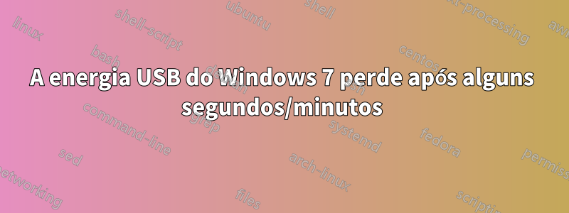 A energia USB do Windows 7 perde após alguns segundos/minutos