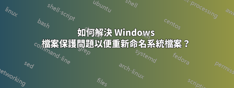 如何解決 Windows 檔案保護問題以便重新命名系統檔案？