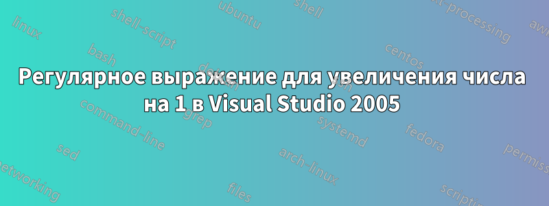 Регулярное выражение для увеличения числа на 1 в Visual Studio 2005