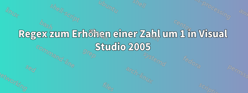 Regex zum Erhöhen einer Zahl um 1 in Visual Studio 2005