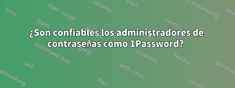 ¿Son confiables los administradores de contraseñas como 1Password? 