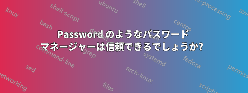 1Password のようなパスワード マネージャーは信頼できるでしょうか? 