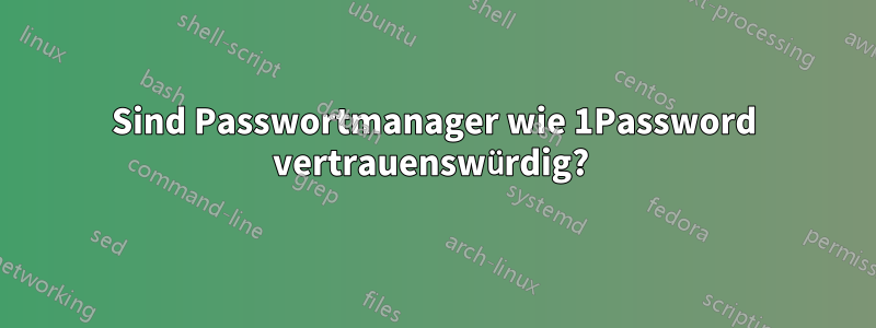 Sind Passwortmanager wie 1Password vertrauenswürdig? 