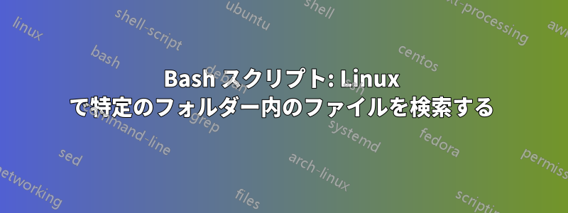 Bash スクリプト: Linux で特定のフォルダー内のファイルを検索する