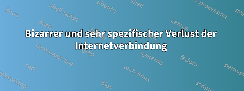 Bizarrer und sehr spezifischer Verlust der Internetverbindung