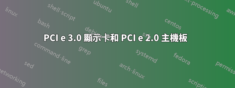 PCI e 3.0 顯示卡和 PCI e 2.0 主機板 