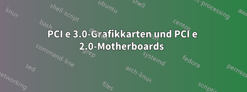 PCI e 3.0-Grafikkarten und PCI e 2.0-Motherboards 