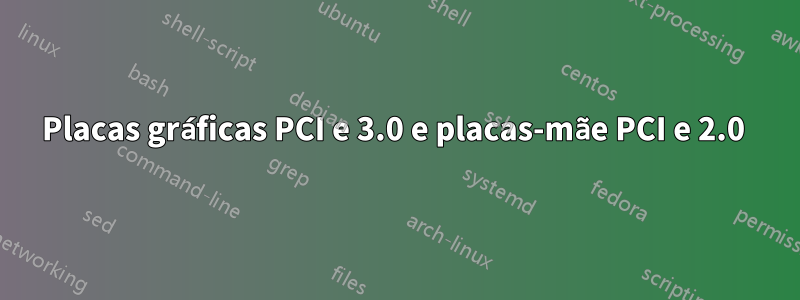 Placas gráficas PCI e 3.0 e placas-mãe PCI e 2.0 