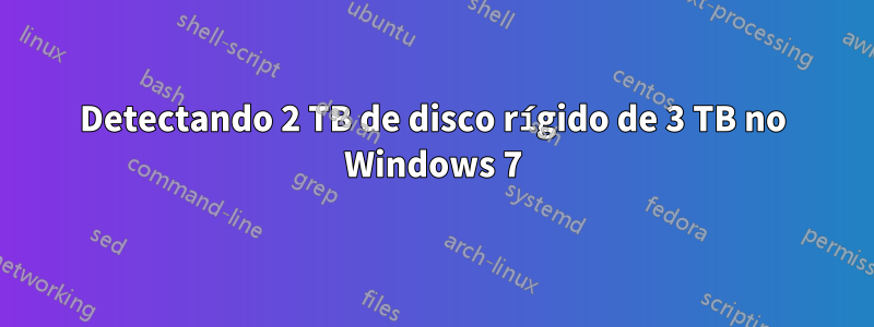 Detectando 2 TB de disco rígido de 3 TB no Windows 7