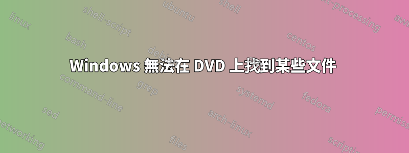 Windows 無法在 DVD 上找到某些文件