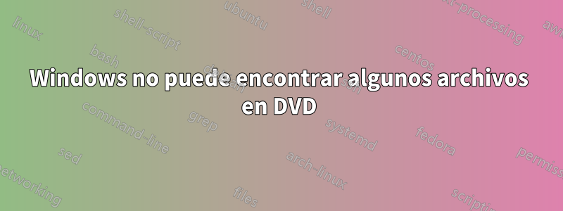 Windows no puede encontrar algunos archivos en DVD