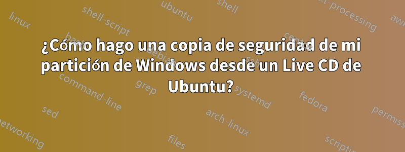 ¿Cómo hago una copia de seguridad de mi partición de Windows desde un Live CD de Ubuntu?