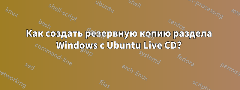 Как создать резервную копию раздела Windows с Ubuntu Live CD?