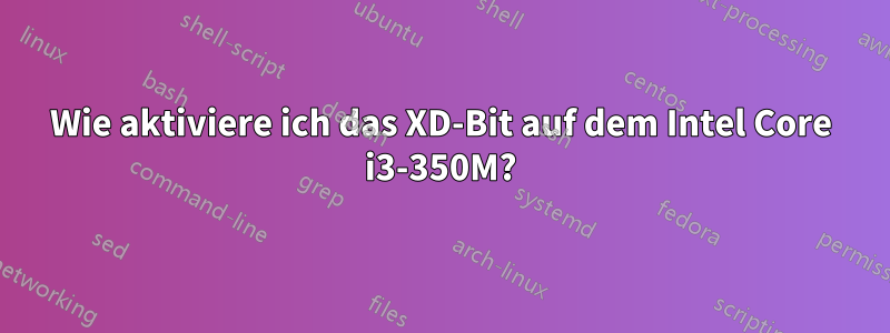 Wie aktiviere ich das XD-Bit auf dem Intel Core i3-350M?