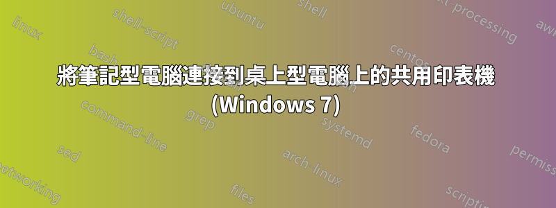 將筆記型電腦連接到桌上型電腦上的共用印表機 (Windows 7)