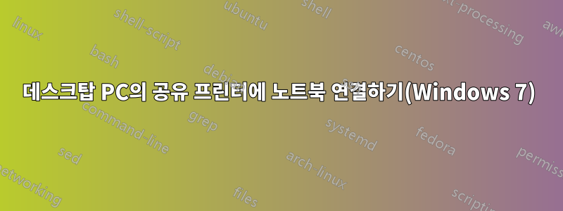 데스크탑 PC의 공유 프린터에 노트북 연결하기(Windows 7)