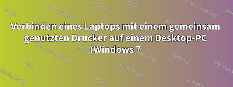 Verbinden eines Laptops mit einem gemeinsam genutzten Drucker auf einem Desktop-PC (Windows 7)