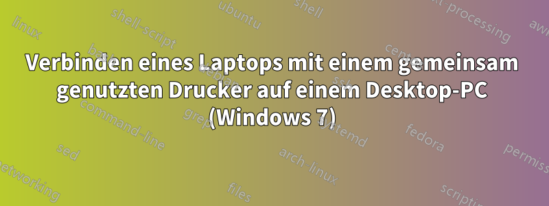 Verbinden eines Laptops mit einem gemeinsam genutzten Drucker auf einem Desktop-PC (Windows 7)