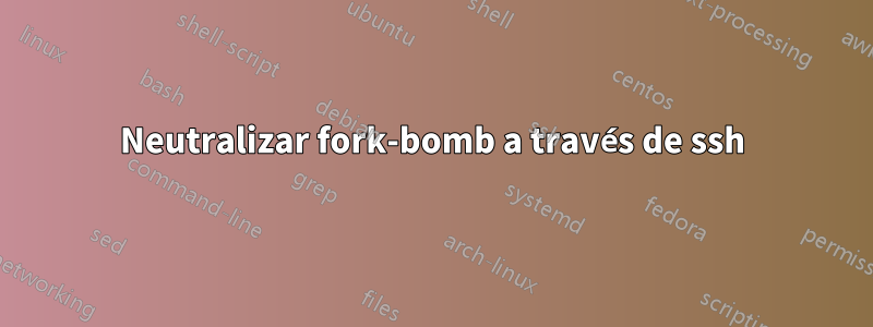 Neutralizar fork-bomb a través de ssh