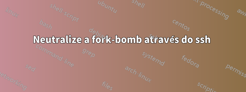 Neutralize a fork-bomb através do ssh