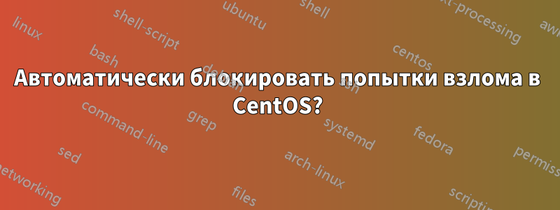 Автоматически блокировать попытки взлома в CentOS?