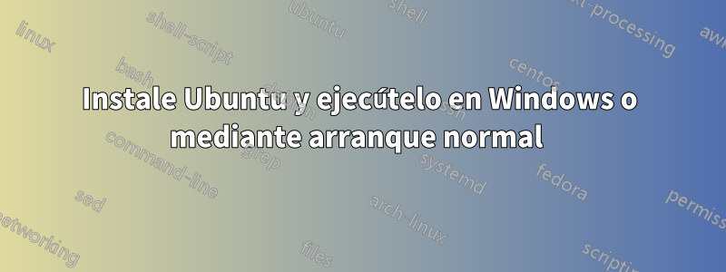 Instale Ubuntu y ejecútelo en Windows o mediante arranque normal 