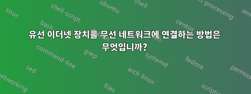 유선 이더넷 장치를 무선 네트워크에 연결하는 방법은 무엇입니까?