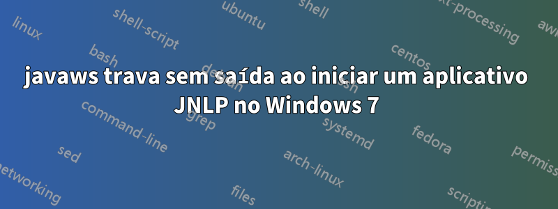 javaws trava sem saída ao iniciar um aplicativo JNLP no Windows 7