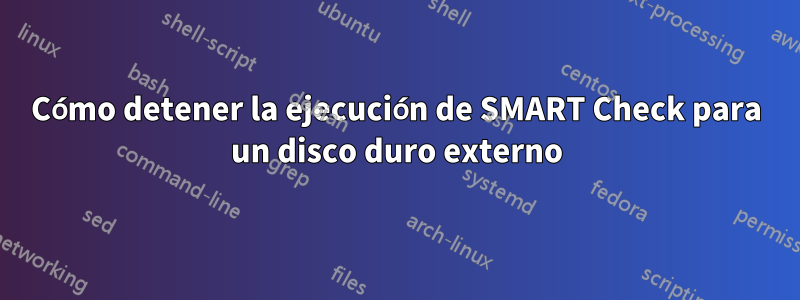 Cómo detener la ejecución de SMART Check para un disco duro externo