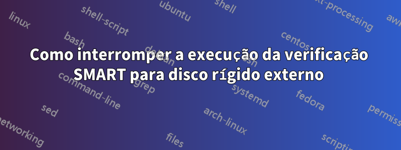 Como interromper a execução da verificação SMART para disco rígido externo