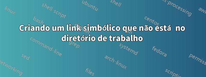 Criando um link simbólico que não está no diretório de trabalho