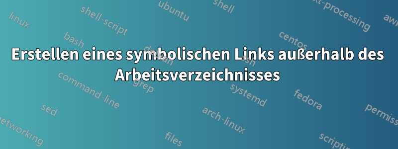 Erstellen eines symbolischen Links außerhalb des Arbeitsverzeichnisses