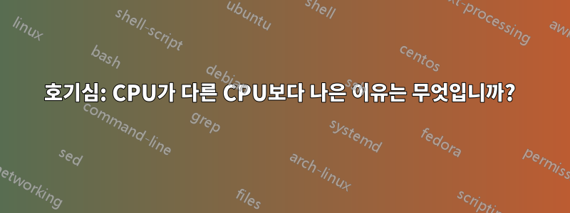 호기심: CPU가 다른 CPU보다 나은 이유는 무엇입니까? 