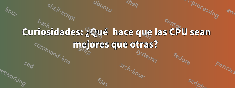 Curiosidades: ¿Qué hace que las CPU sean mejores que otras? 