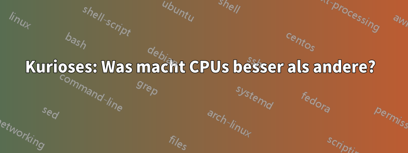 Kurioses: Was macht CPUs besser als andere? 