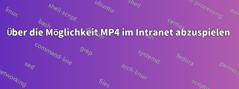 Über die Möglichkeit MP4 im Intranet abzuspielen 