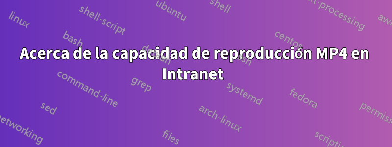 Acerca de la capacidad de reproducción MP4 en Intranet 