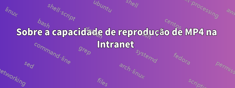 Sobre a capacidade de reprodução de MP4 na Intranet 