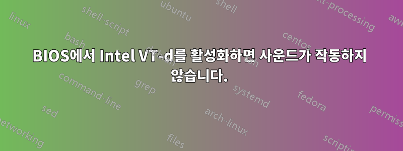 BIOS에서 Intel VT-d를 활성화하면 사운드가 작동하지 않습니다.