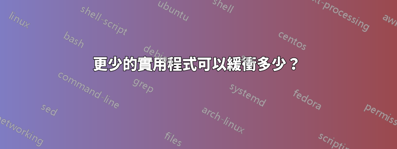 更少的實用程式可以緩衝多少？