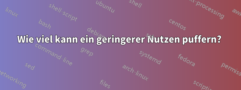 Wie viel kann ein geringerer Nutzen puffern?